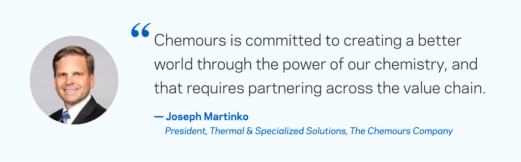 Chemours is committed to creating a better world through the power of our chemistry, and that requires partnering across the value chain.